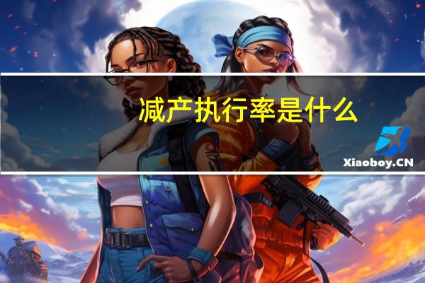 减产执行率是什么