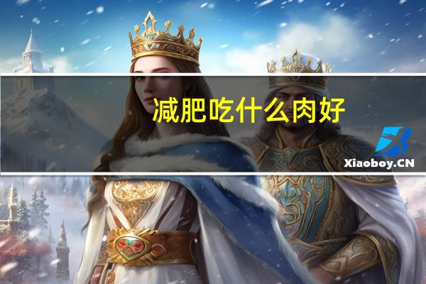 减肥吃什么肉好?（减肥吃什么肉比较好）