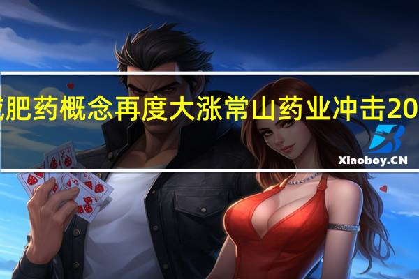 减肥药概念再度大涨 常山药业冲击20cm涨停