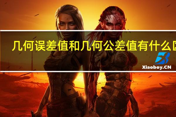 几何误差值和几何公差值有什么区别