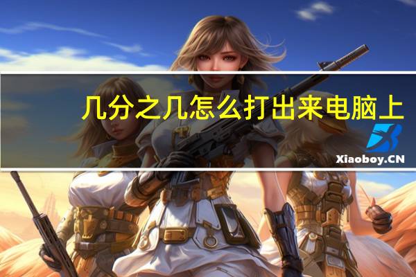 几分之几怎么打出来电脑上（几分之几怎么输入）