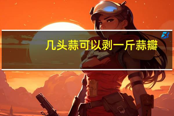 几头蒜可以剥一斤蒜瓣