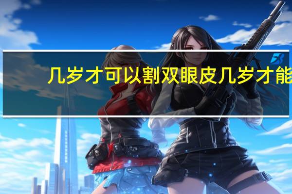 几岁才可以割双眼皮 几岁才能割双眼皮
