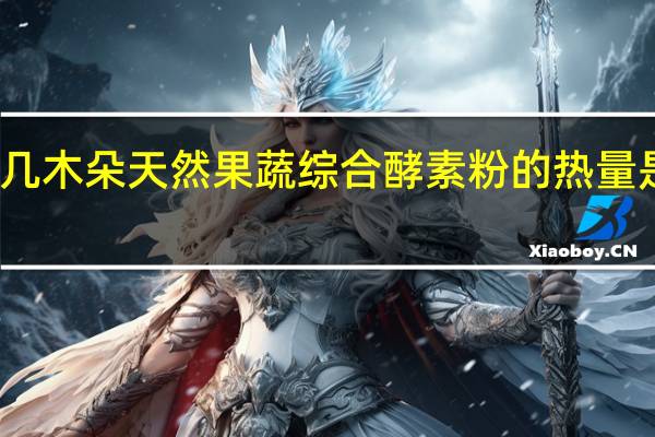 几木朵 天然果蔬综合酵素粉的热量是多少