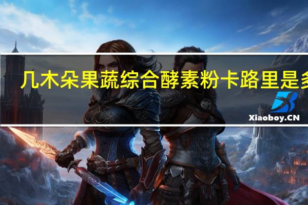 几木朵 果蔬综合酵素粉卡路里是多少