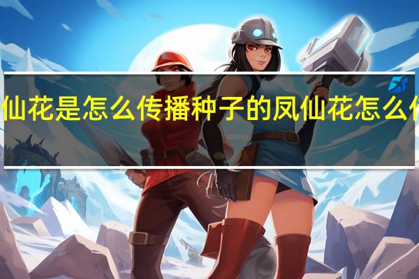 凤仙花是怎么传播种子的 凤仙花怎么传播种子
