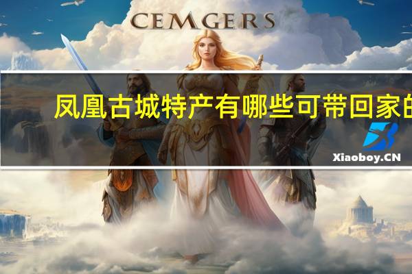 凤凰古城特产有哪些可带回家的