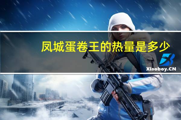 凤城蛋卷王的热量是多少