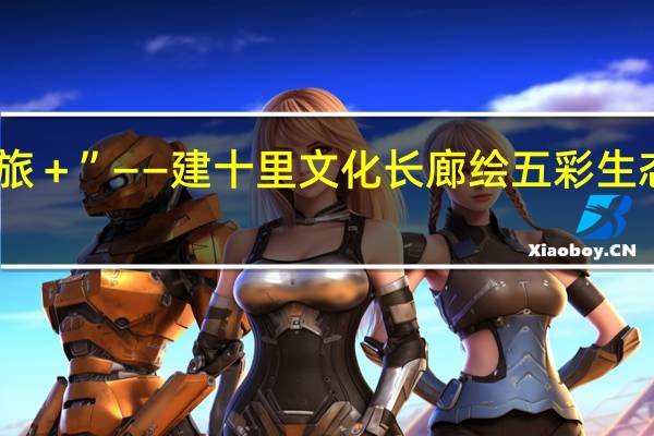 凤泉区发力“文旅+”——建十里文化长廊绘五彩生态凤泉 到底什么情况嘞