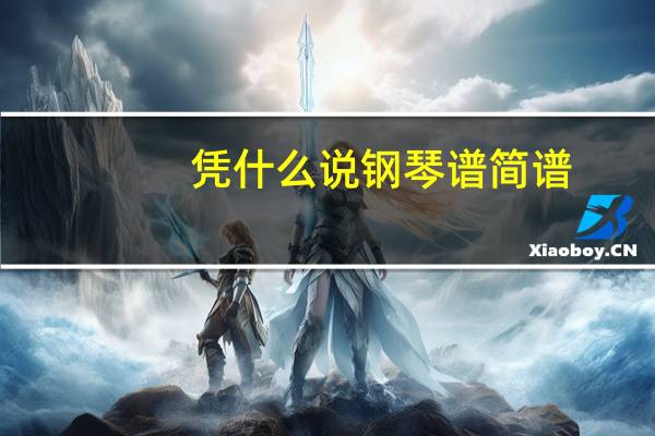 凭什么说钢琴谱简谱（凭什么说歌词）