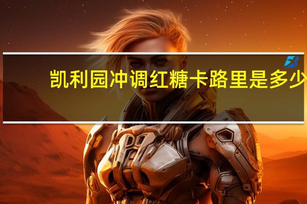 凯利园 冲调红糖卡路里是多少