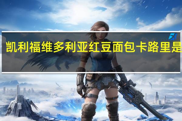 凯利福 维多利亚红豆面包卡路里是多少