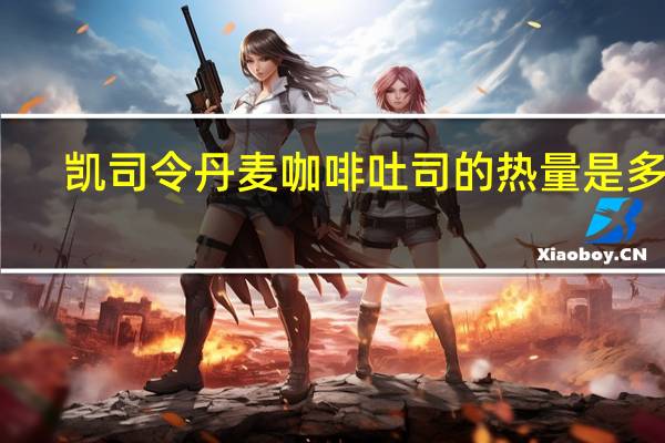 凯司令 丹麦咖啡吐司的热量是多少