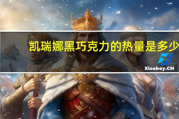 凯瑞娜 黑巧克力的热量是多少