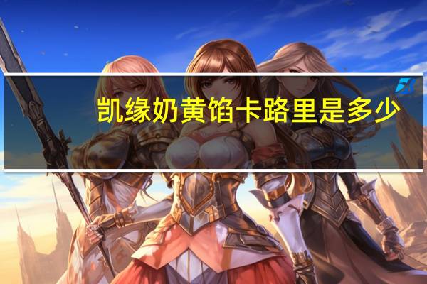 凯缘 奶黄馅卡路里是多少