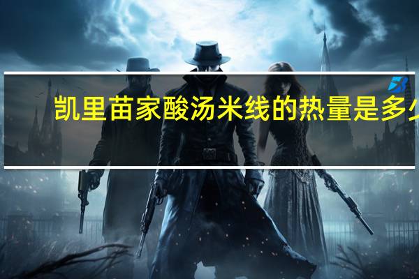 凯里 苗家酸汤米线的热量是多少