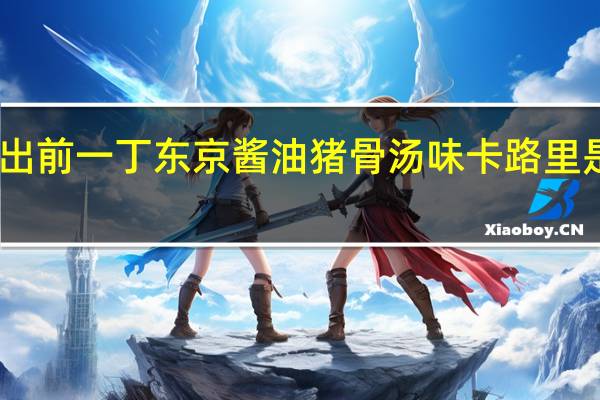 出前一丁 东京酱油猪骨汤味卡路里是多少