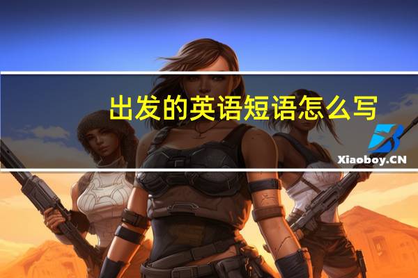 出发的英语短语怎么写