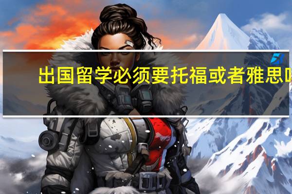 出国留学必须要托福或者雅思吗