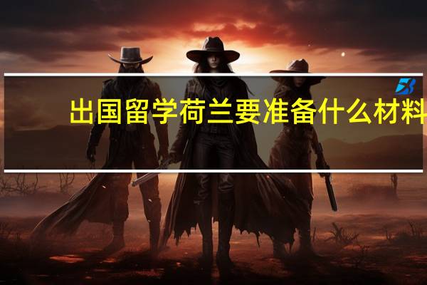 出国留学荷兰要准备什么材料