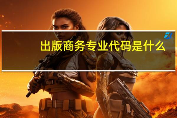 出版商务专业代码是什么