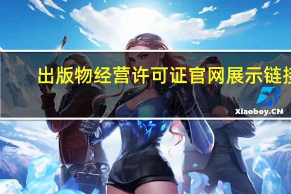 出版物经营许可证官网展示链接（出版物经营许可证官网）
