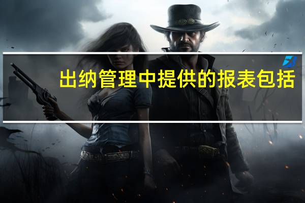 出纳管理中提供的报表包括