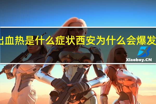 出血热是什么症状西安为什么会爆发出血热