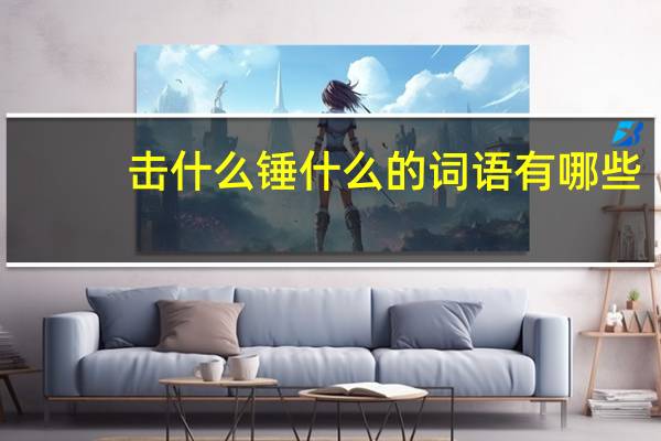 击什么锤什么的词语有哪些?