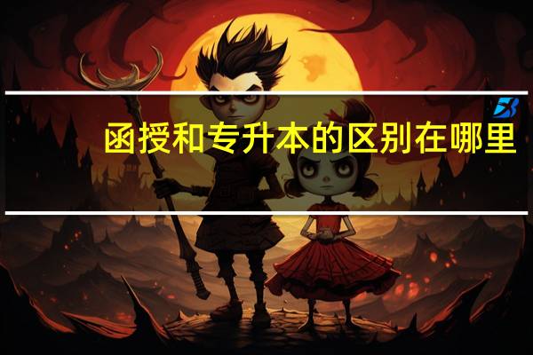函授和专升本的区别在哪里