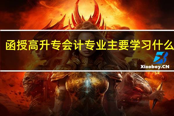 函授高升专会计专业主要学习什么课程