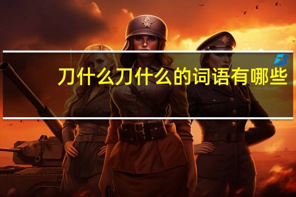 刀什么刀什么的词语有哪些?