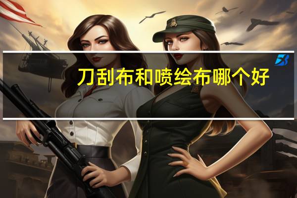 刀刮布和喷绘布哪个好（刀刮布与喷绘布有什么区别）