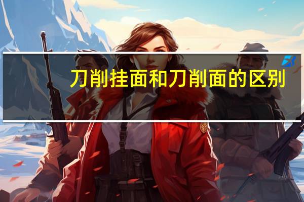 刀削挂面和刀削面的区别