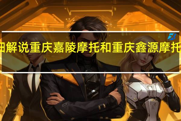 分别详细解说重庆嘉陵摩托和重庆鑫源摩托的区别和优劣