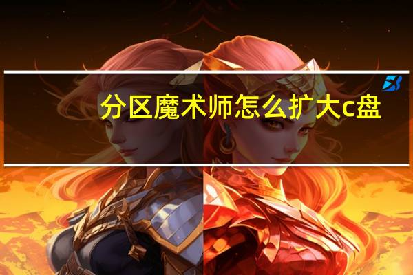 分区魔术师怎么扩大c盘（怎么扩大c盘）