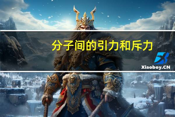 分子间的引力和斥力（分子间的引力和斥力）