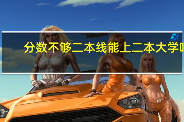分数不够二本线能上二本大学吗