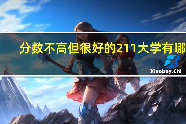 分数不高但很好的211大学有哪些