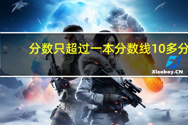 分数只超过一本分数线10多分，填志愿时可以一本和二本院校同时填报吗