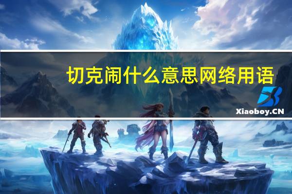 切克闹什么意思网络用语（切克闹什么意思）