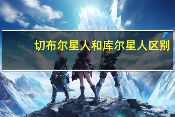 切布尔星人和库尔星人区别