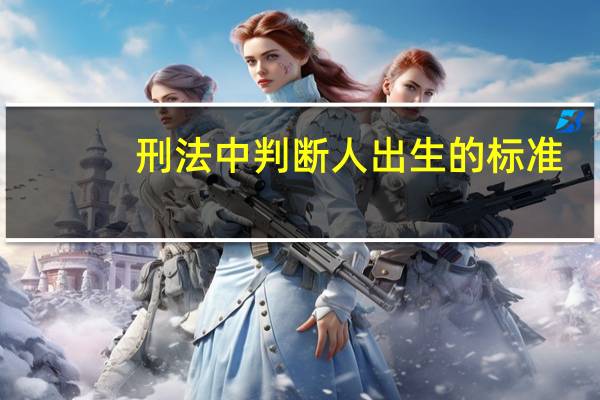 刑法中判断人出生的标准