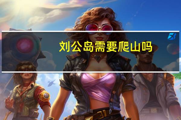 刘公岛需要爬山吗