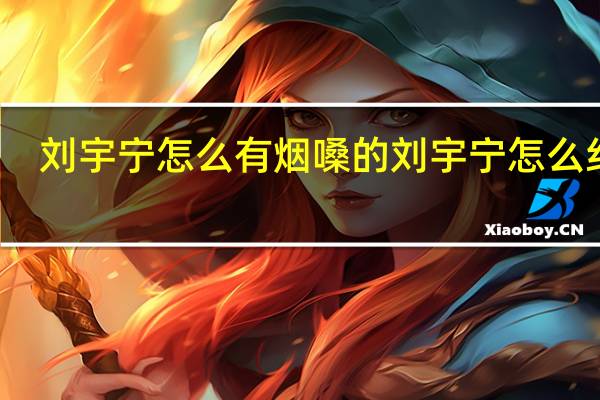 刘宇宁怎么有烟嗓的 刘宇宁怎么红的