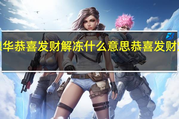 刘德华恭喜发财解冻什么意思 恭喜发财刘德华mv