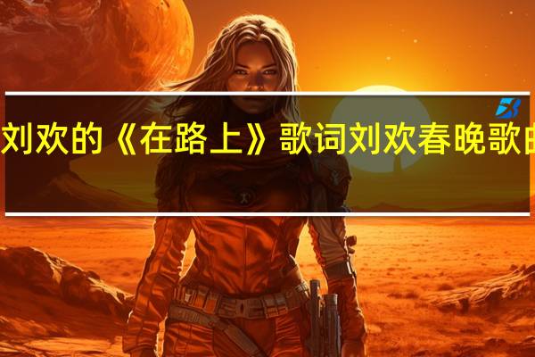 刘欢的《在路上》 歌词 刘欢春晚歌曲歌词