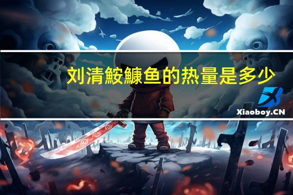 刘清 鮟鱇鱼的热量是多少