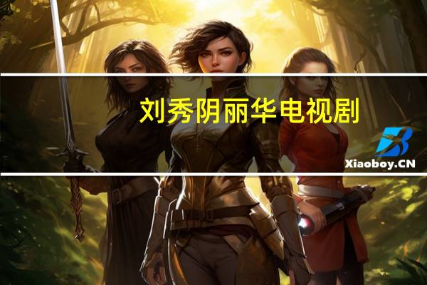 刘秀阴丽华电视剧（刘秀阴丽华）