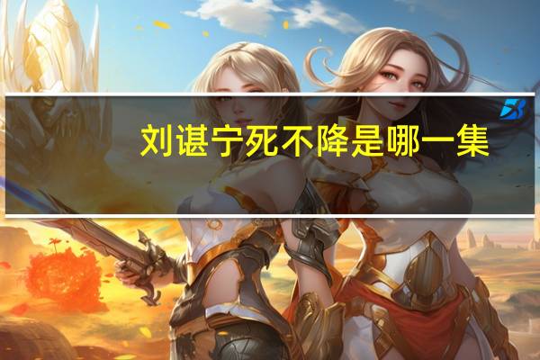 刘谌宁死不降是哪一集（刘晨妮）